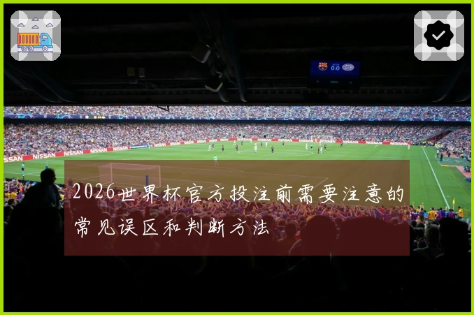 2026世界杯官方投注前需要注意的常见误区和判断方法