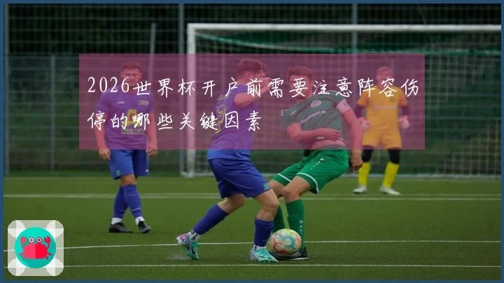 2026世界杯开户前需要注意阵容伤停的哪些关键因素